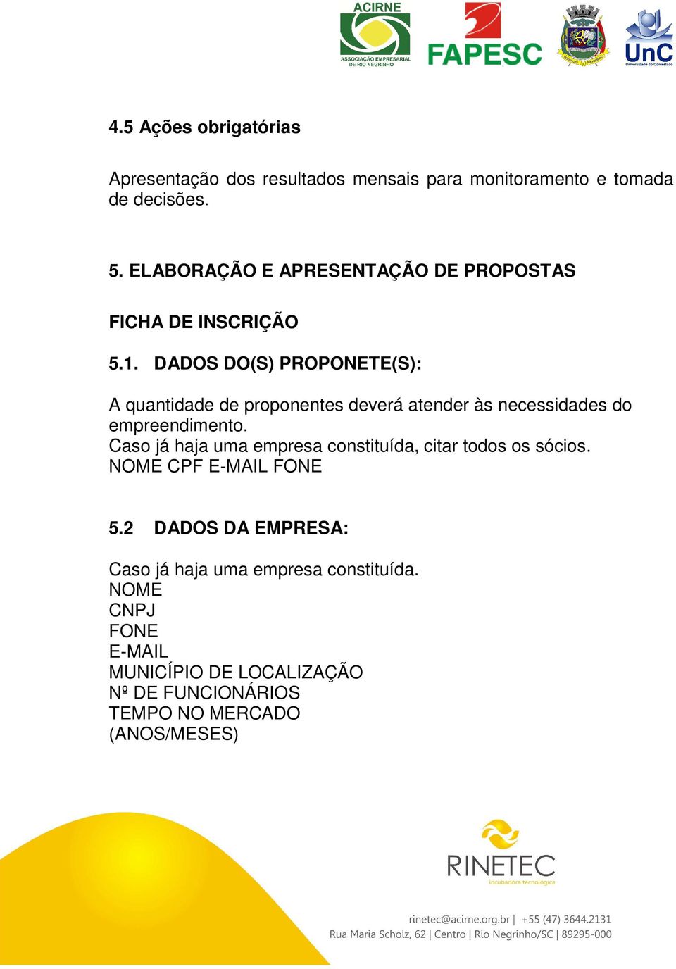 DADOS DO(S) PROPONETE(S): A quantidade de proponentes deverá atender às necessidades do empreendimento.