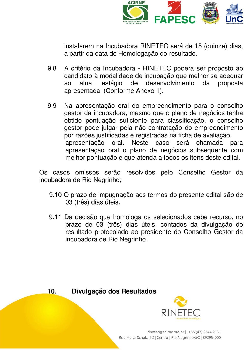 9.9 Na apresentação oral do empreendimento para o conselho gestor da incubadora, mesmo que o plano de negócios tenha obtido pontuação suficiente para classificação, o conselho gestor pode julgar pela