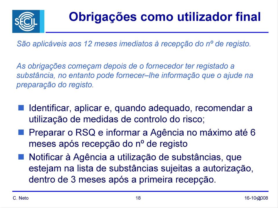 Identificar, aplicar e, quando adequado, recomendar a utilização de medidas de controlo do risco; Preparar o RSQ e informar a Agência no máximo até 6