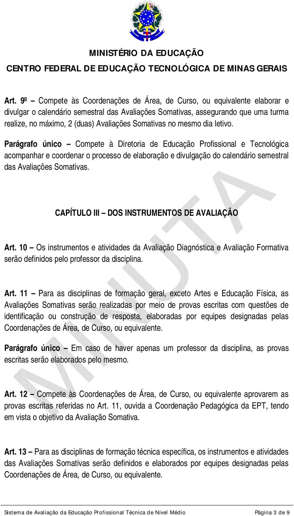 Parágrafo único Compete à Diretoria de Educação Profissional e Tecnológica acompanhar e coordenar o processo de elaboração e divulgação do calendário semestral das Avaliações Somativas.