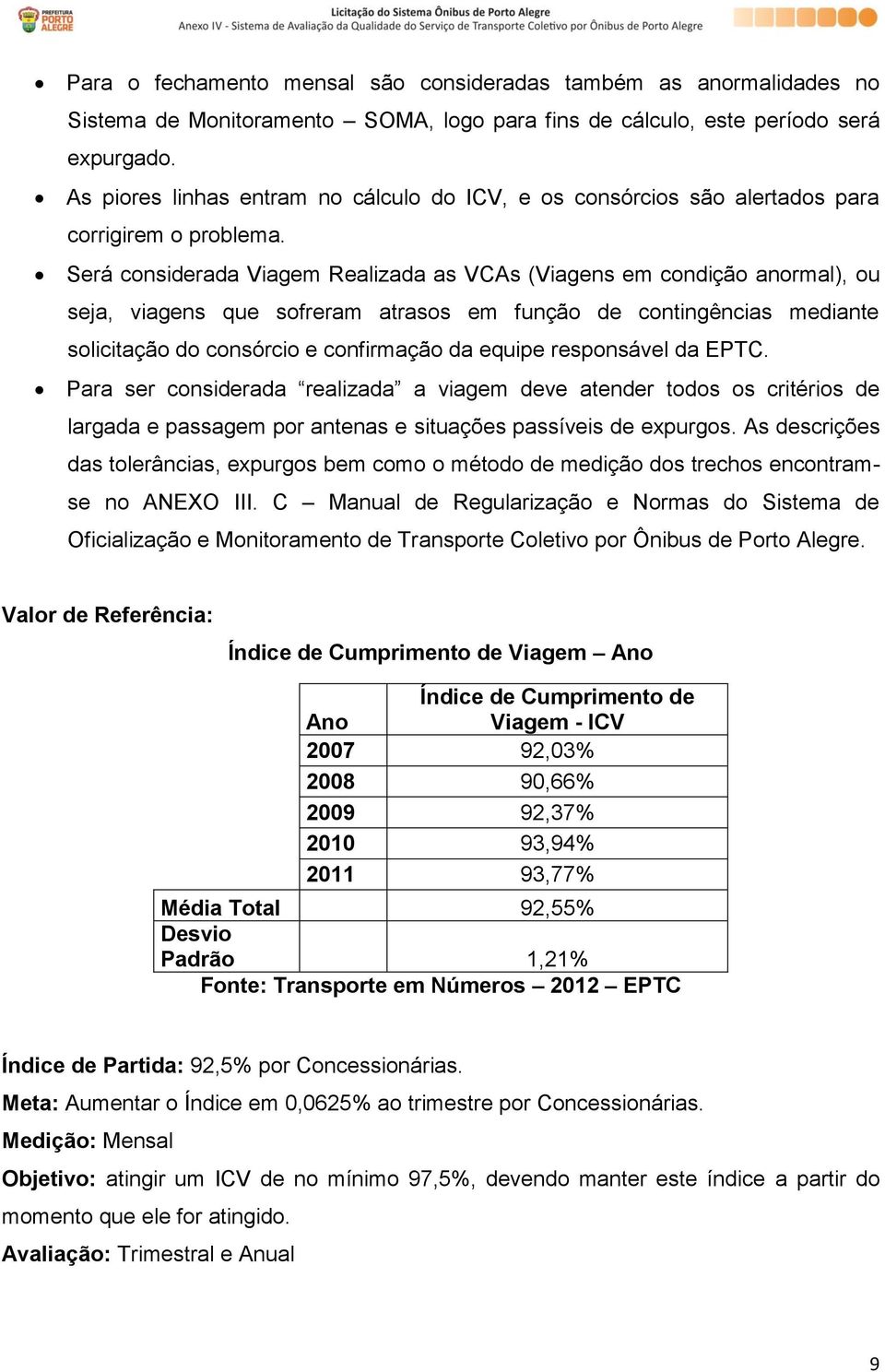 Será considerada Viagem Realizada as VCAs (Viagens em condição anormal), ou seja, viagens que sofreram atrasos em função de contingências mediante solicitação do consórcio e confirmação da equipe