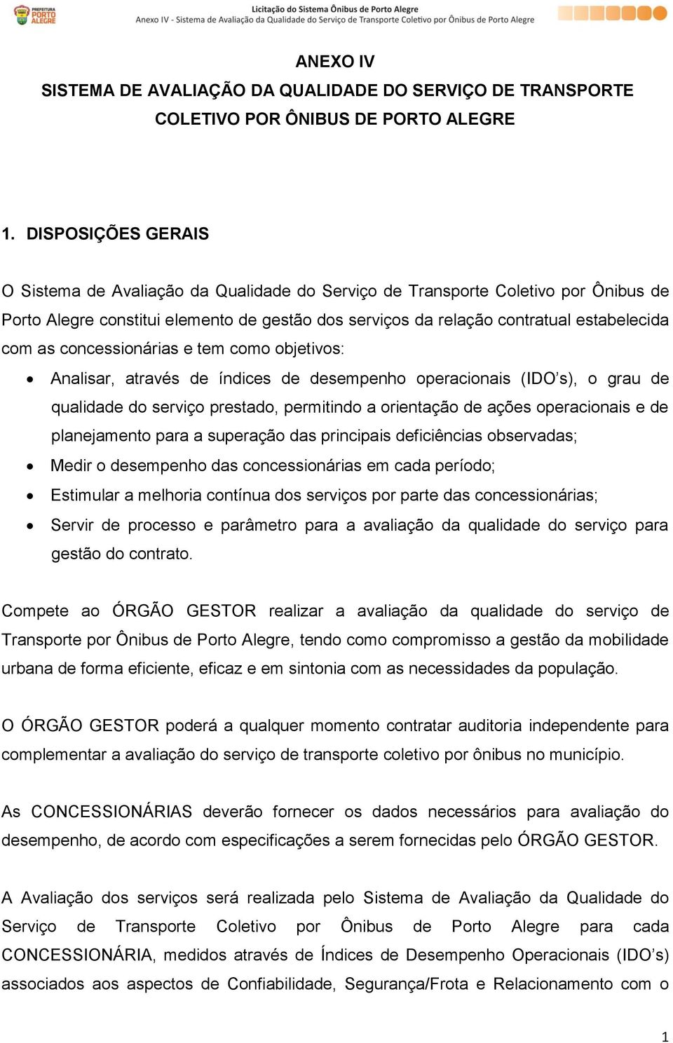 concessionárias e tem como objetivos: Analisar, através de índices de desempenho operacionais (IDO s), o grau de qualidade do serviço prestado, permitindo a orientação de ações operacionais e de