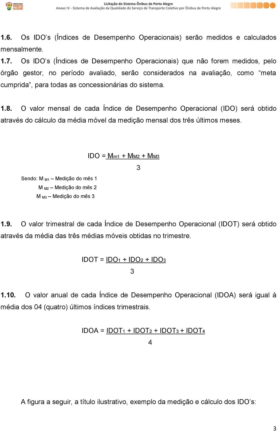 sistema. 1.8. O valor mensal de cada Índice de Desempenho Operacional (IDO) será obtido através do cálculo da média móvel da medição mensal dos três últimos meses.