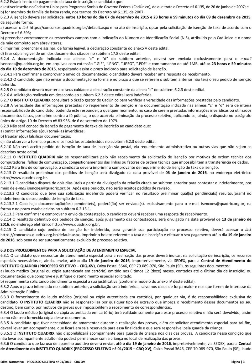 quadrix.org.br/default.aspx e no ato de inscrição, optar pela solicitação de isenção de taxa de acordo com o Decreto nº 6.