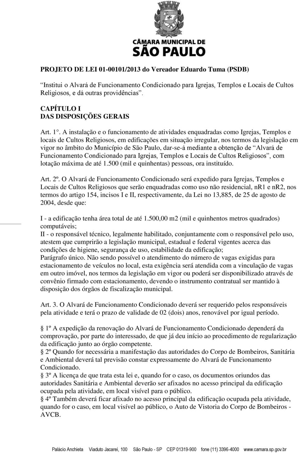 A instalação e o funcionamento de atividades enquadradas como Igrejas, Templos e locais de Cultos Religiosos, em edificações em situação irregular, nos termos da legislação em vigor no âmbito do