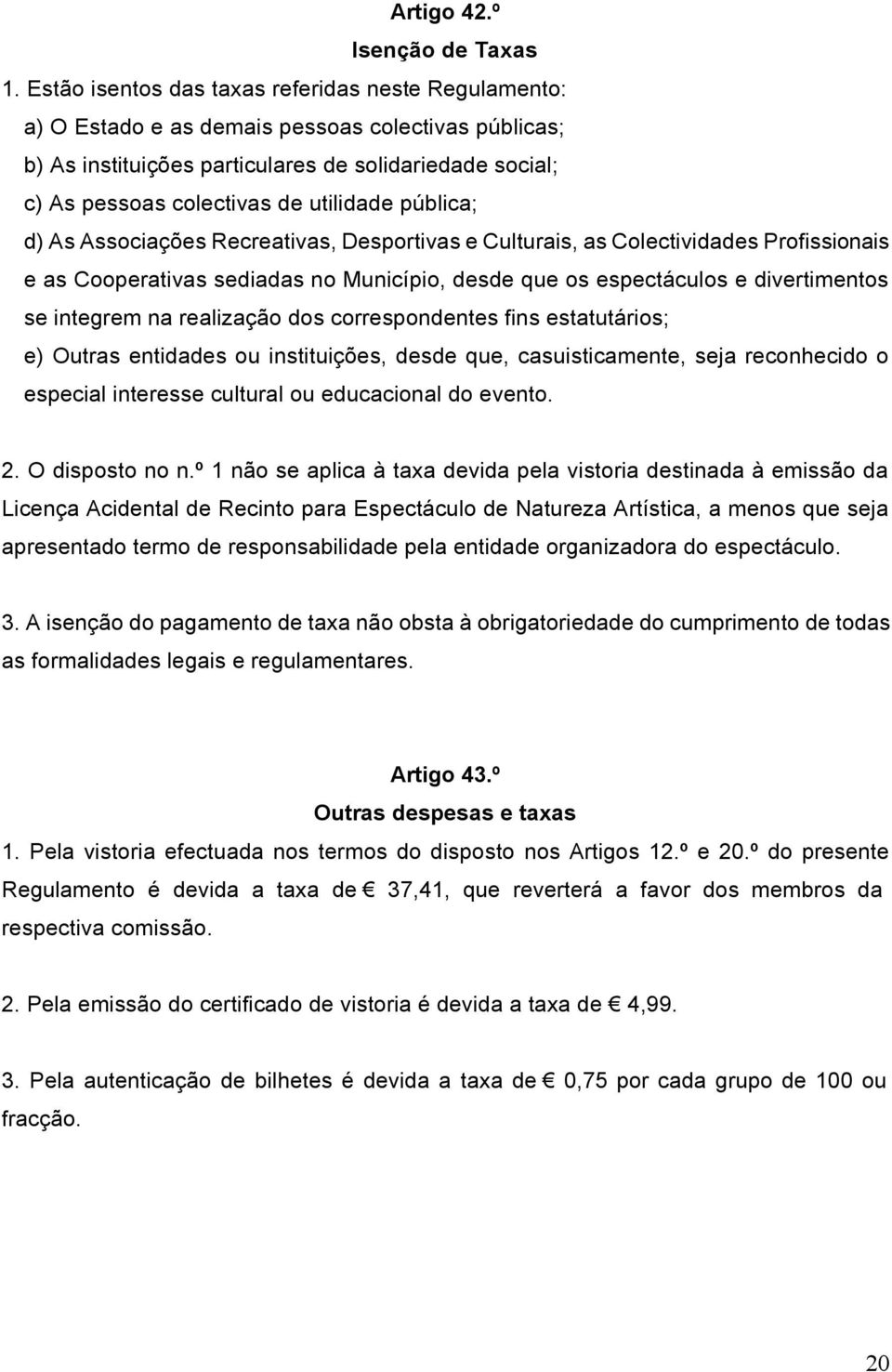 utilidade pública; d) As Associações Recreativas, Desportivas e Culturais, as Colectividades Profissionais e as Cooperativas sediadas no Município, desde que os espectáculos e divertimentos se