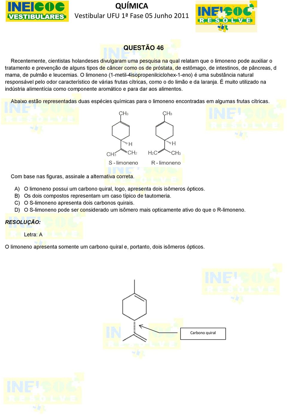 O limoneno (1-metil-4isopropenilciclohex-1-eno) é uma substância natural responsável pelo odor característico de várias frutas cítricas, como o do limão e da laranja.