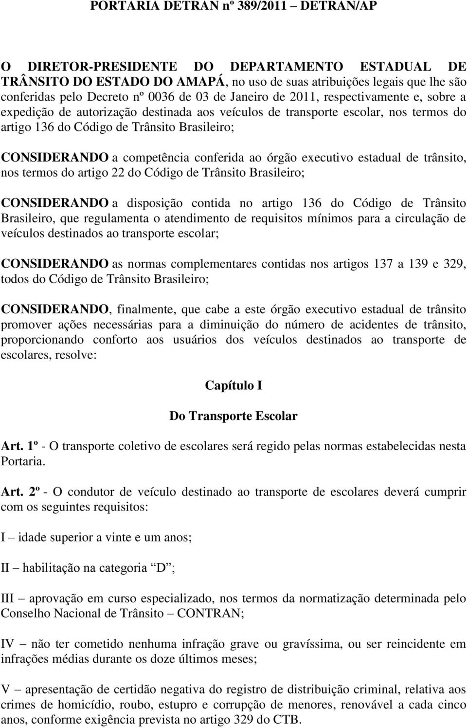 competência conferida ao órgão executivo estadual de trânsito, nos termos do artigo 22 do Código de Trânsito Brasileiro; CONSIDERANDO a disposição contida no artigo 136 do Código de Trânsito