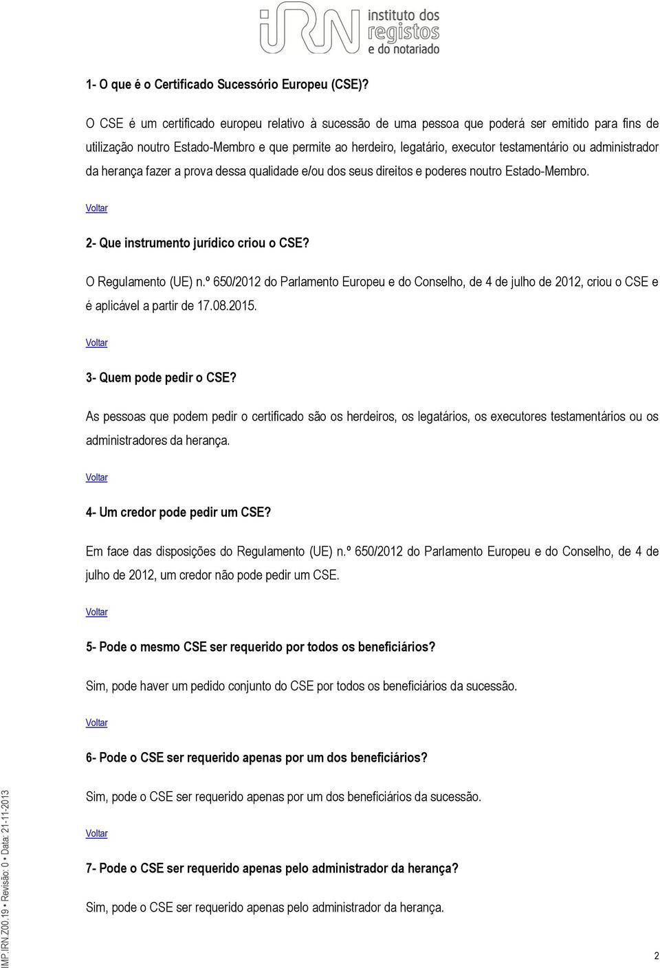 administrador da herança fazer a prova dessa qualidade e/ou dos seus direitos e poderes noutro Estado-Membro. 2- Que instrumento jurídico criou o CSE? O Regulamento (UE) n.