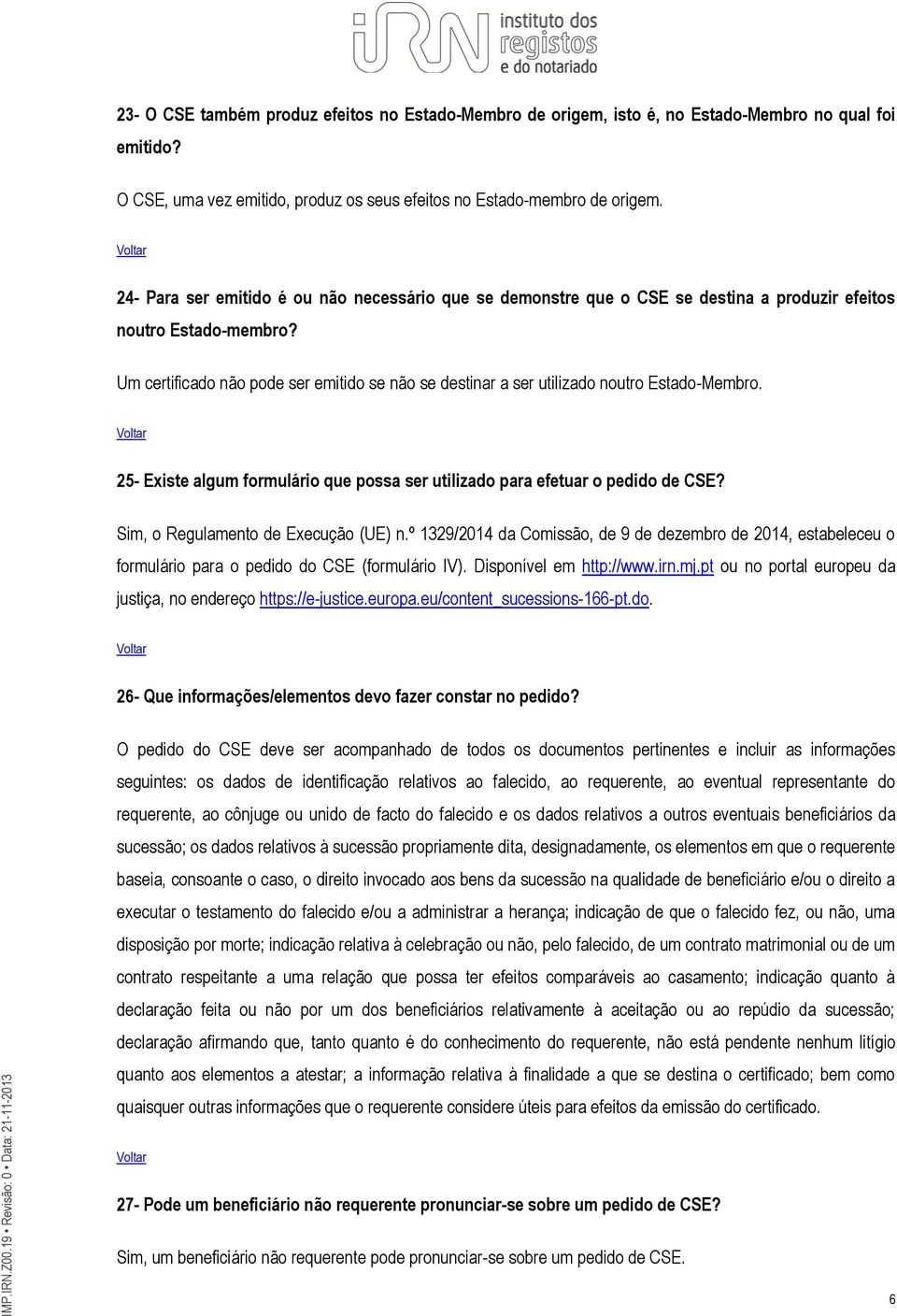 Um certificado não pode ser emitido se não se destinar a ser utilizado noutro Estado-Membro. 25- Existe algum formulário que possa ser utilizado para efetuar o pedido de CSE?