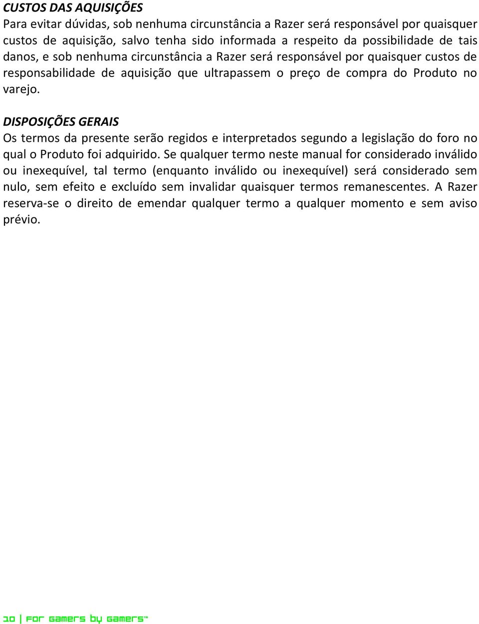 DISPOSIÇÕES GERAIS Os termos da presente serão regidos e interpretados segundo a legislação do foro no qual o Produto foi adquirido.
