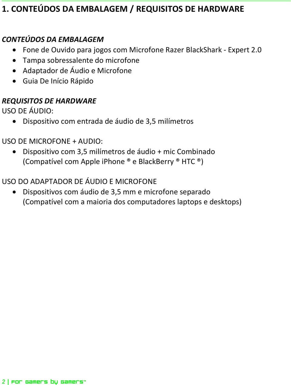 áudio de 3,5 milímetros USO DE MICROFONE + AUDIO: Dispositivo com 3,5 milímetros de áudio + mic Combinado (Compatível com Apple iphone e BlackBerry HTC )