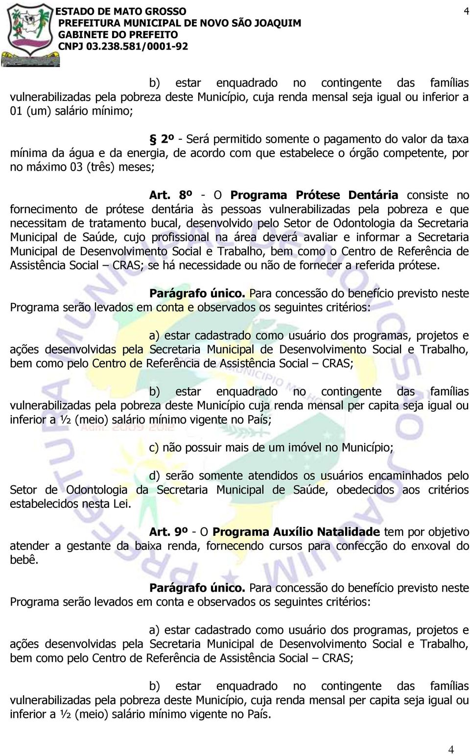 8º - O Programa Prótese Dentária consiste no fornecimento de prótese dentária às pessoas vulnerabilizadas pela pobreza e que necessitam de tratamento bucal, desenvolvido pelo Setor de Odontologia da