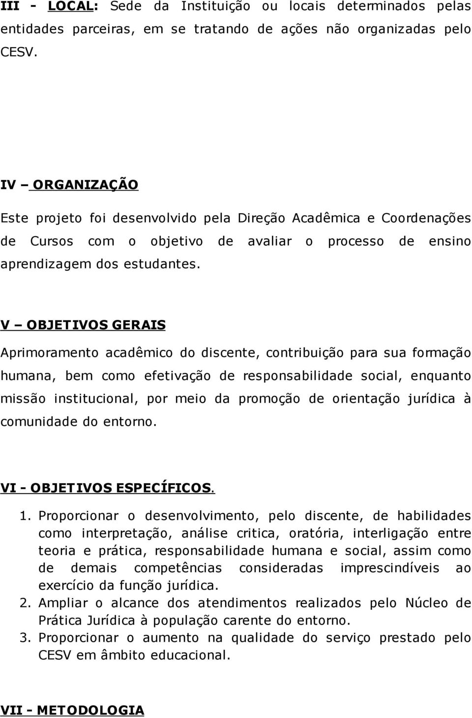 V OBJETIVOS GERAIS Aprimoramento acadêmico do discente, contribuição para sua formação humana, bem como efetivação de responsabilidade social, enquanto missão institucional, por meio da promoção de