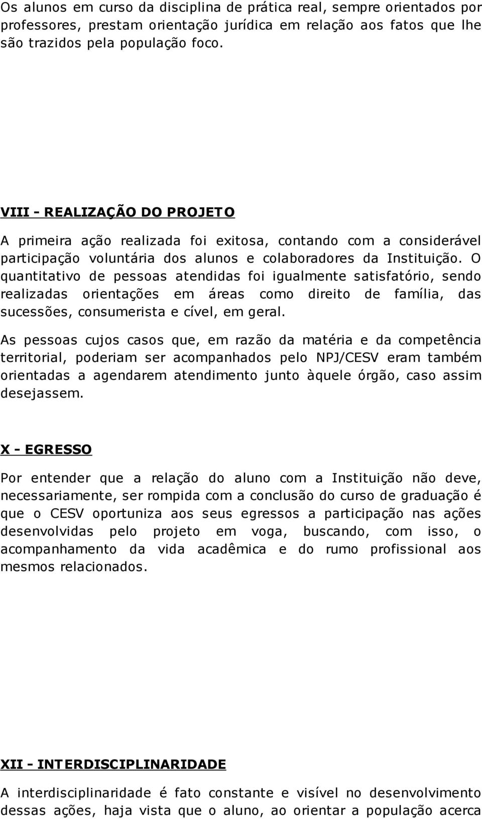 O quantitativo de pessoas atendidas foi igualmente satisfatório, sendo realizadas orientações em áreas como direito de família, das sucessões, consumerista e cível, em geral.