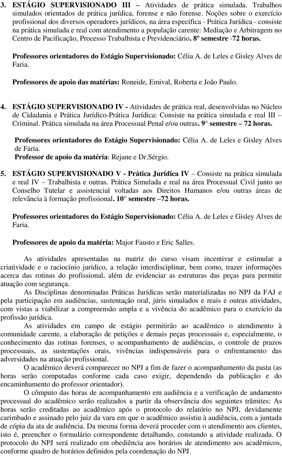 Arbitragem no Centro de Pacificação, Processo Trabalhista e Previdenciário. 8º semestre -72 horas. Professores orientadores do Estágio Supervisionado: Célia A. de Leles e Gisley Alves de Faria.