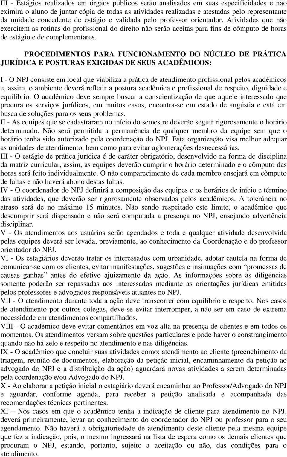 Atividades que não exercitem as rotinas do profissional do direito não serão aceitas para fins de cômputo de horas de estágio e de complementares.