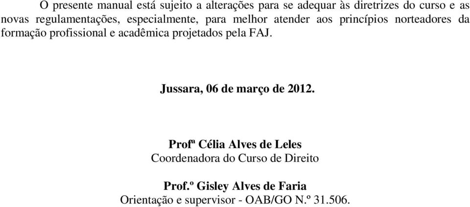 profissional e acadêmica projetados pela FAJ. Jussara, 06 de março de 2012.