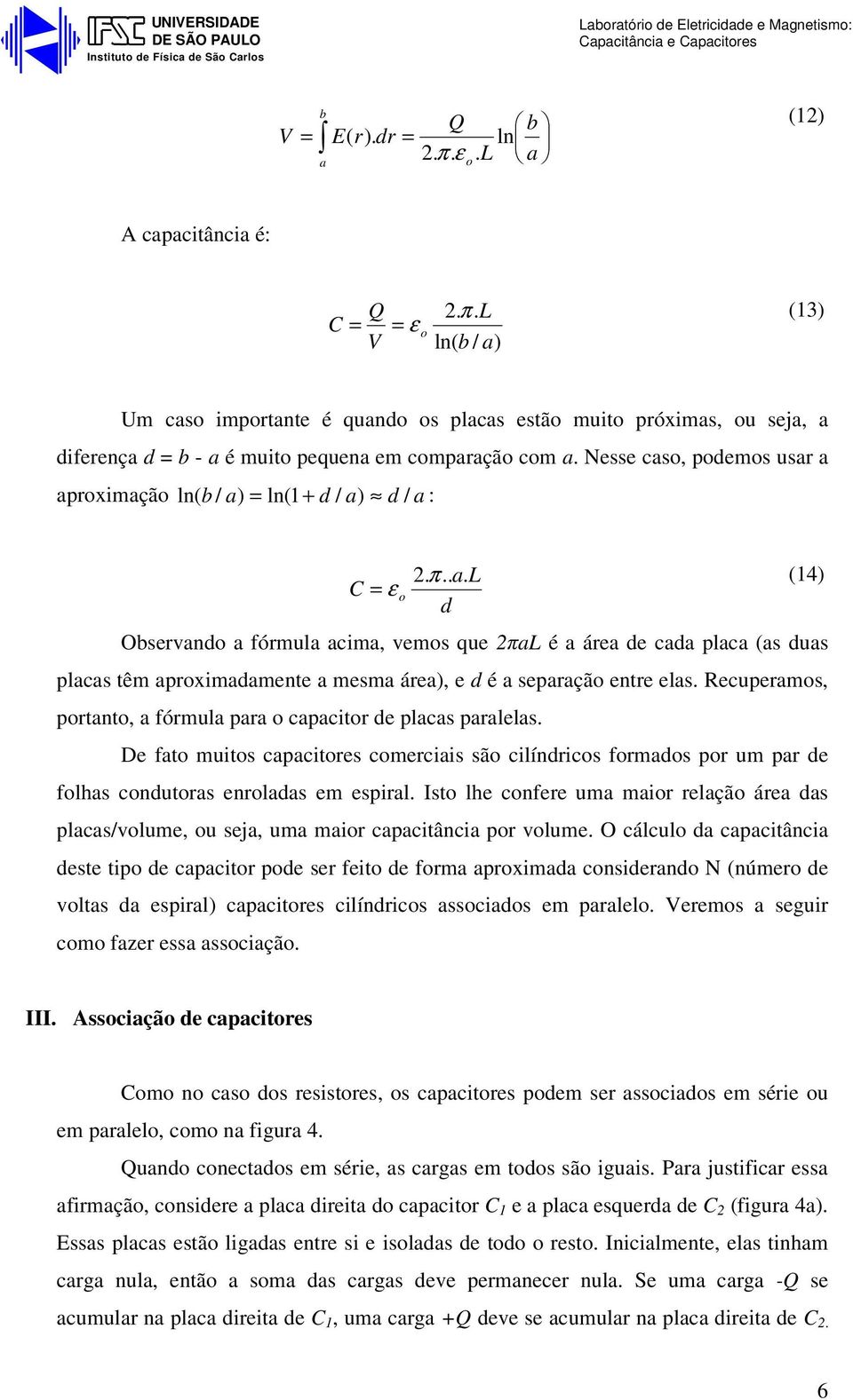 Recuperams, prtant, a fórmula para capacitr de placas paralelas. De fat muits capacitres cmerciais sã cilíndrics frmads pr um par de flhas cndutras enrladas em espiral.