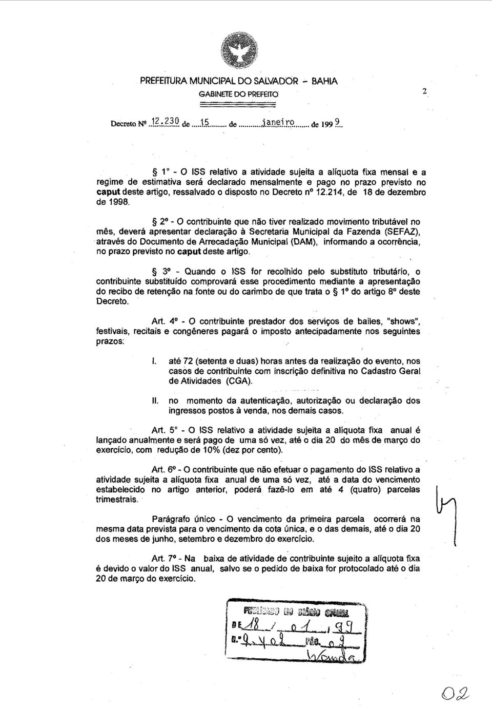 !?... de 199 ~- 1 o - O ISS relativo a atividade sujeita a alíquota fixa mensal e a regime de estimativa será declarado mensalmente e pago no prazo previsto no caput deste artigo, ressalvado o