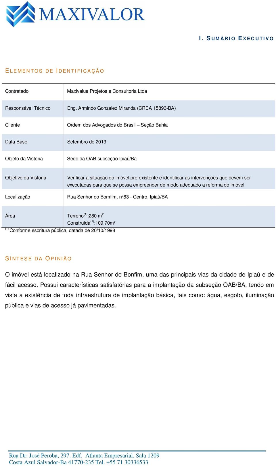 Verificar a situação do imóvel pré-existente e identificar as intervenções que devem ser executadas para que se possa empreender de modo adequado a reforma do imóvel Rua Senhor do Bomfim, nº83 -