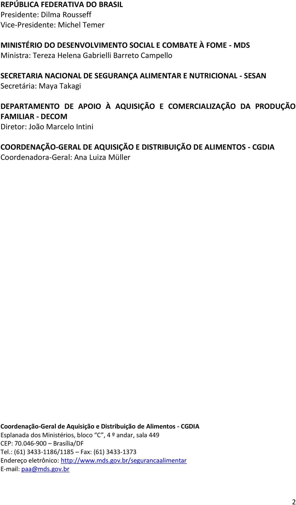 Marcelo Intini COORDENAÇÃO-GERAL DE AQUISIÇÃO E DISTRIBUIÇÃO DE ALIMENTOS - CGDIA Coordenadora-Geral: Ana Luiza Müller Coordenação-Geral de Aquisição e Distribuição de Alimentos - CGDIA Esplanada