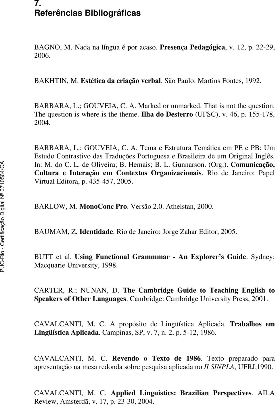 In: M. do C. L. de Oliveira; B. Hemais; B. L. Gunnarson. (Org.). Comunicação, Cultura e Interação em Contextos Organizacionais. Rio de Janeiro: Papel Virtual Editora, p. 435-457, 2005. BARLOW, M.