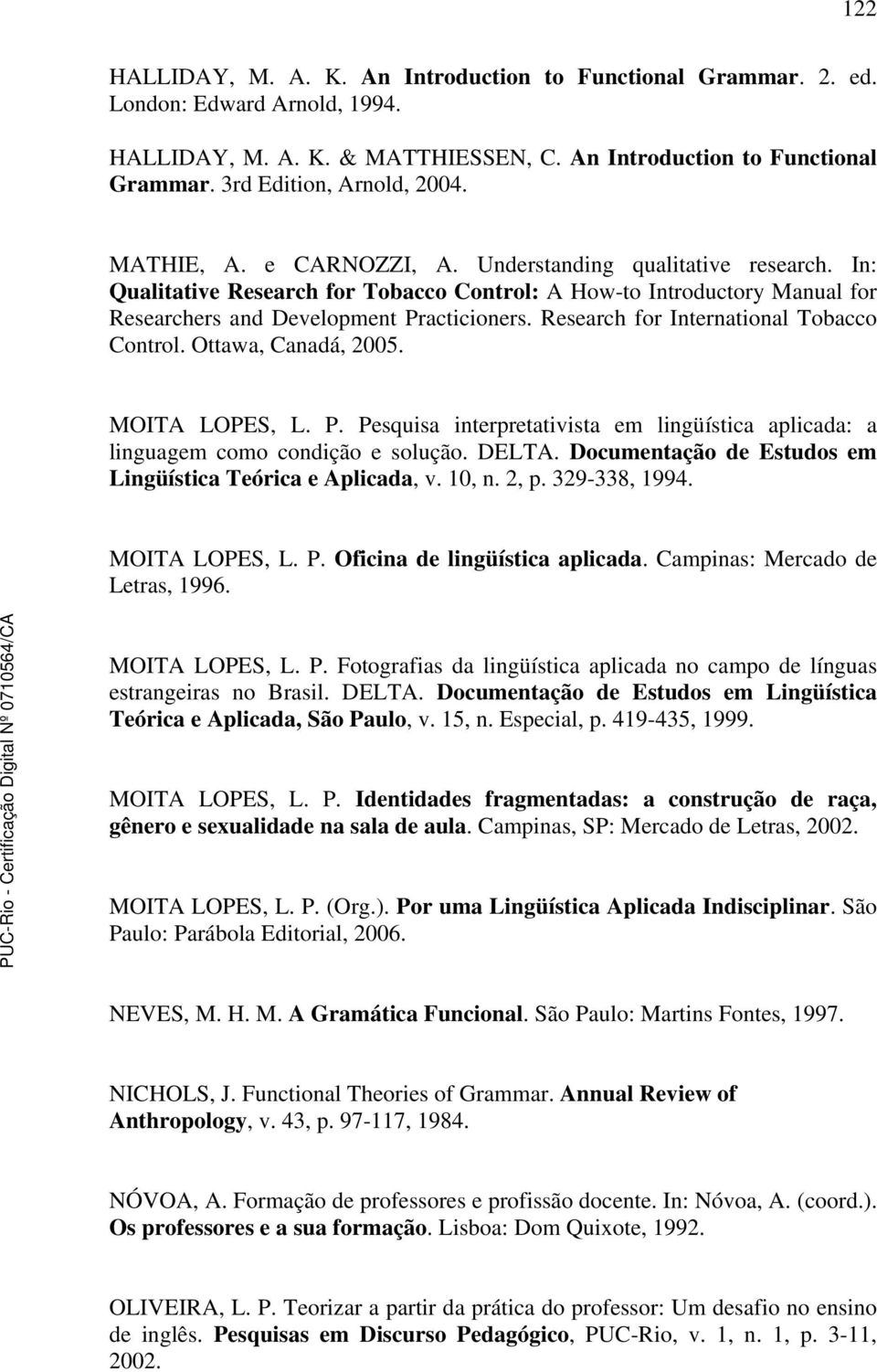 Research for International Tobacco Control. Ottawa, Canadá, 2005. MOITA LOPES, L. P. Pesquisa interpretativista em lingüística aplicada: a linguagem como condição e solução. DELTA.