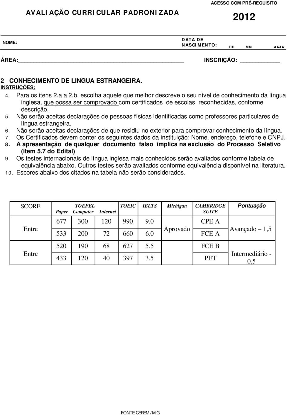 Não serão aceitas declarações de pessoas físicas identificadas como professores particulares de língua estrangeira. 6.