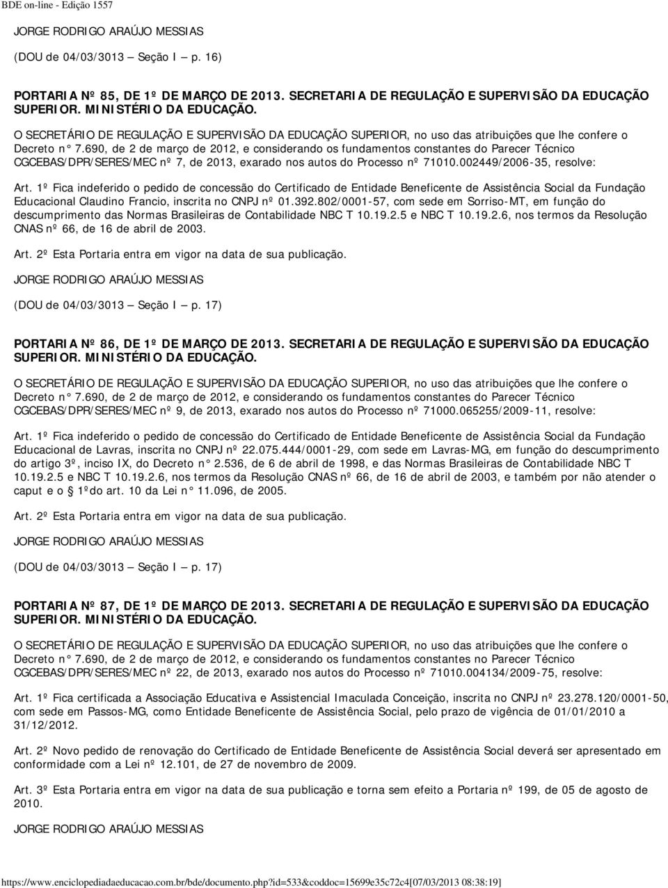 1º Fica indeferido o pedido de concessão do Certificado de Entidade Beneficente de Assistência Social da Fundação Educacional Claudino Francio, inscrita no CNPJ nº 01.392.