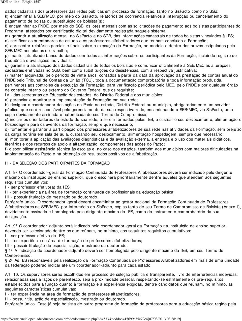 participantes do Programa, atestados por certificação digital devidamente registrada naquele sistema; m) garantir a atualização mensal, no SisPacto e no SGB, das informações cadastrais de todos