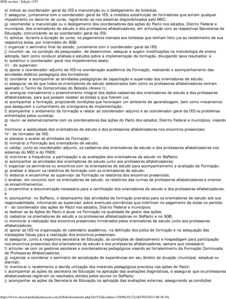 Federal e municípios, dos orientadores de estudo e dos professores alfabetizadores, em articulação com as respectivas Secretarias de Educação, comunicando-as ao coordenador-geral da IES; h)