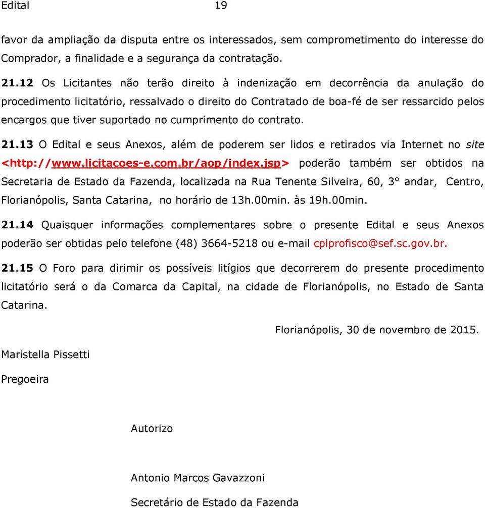 suportado no cumprimento do contrato. 21.13 O Edital e seus Anexos, além de poderem ser lidos e retirados via Internet no site <http://www.licitacoes-e.com.br/aop/index.
