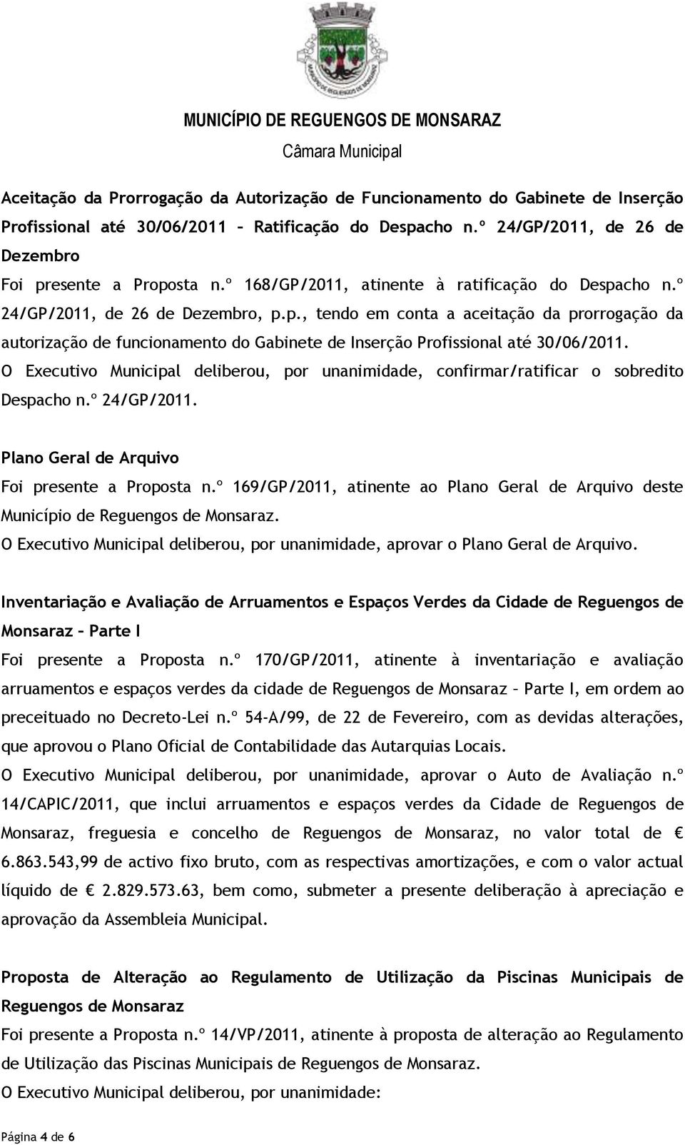 O Executivo Municipal deliberou, por unanimidade, confirmar/ratificar o sobredito Despacho n.º 24/GP/2011. Plano Geral de Arquivo Foi presente a Proposta n.