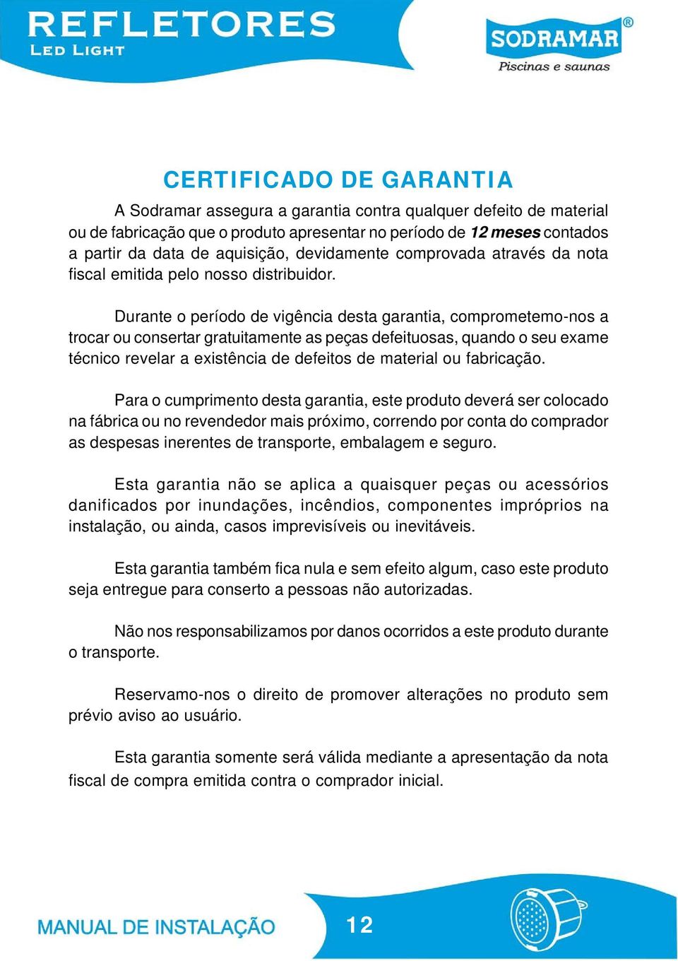 Durante o período de vigência desta garantia, comprometemo-nos a trocar ou consertar gratuitamente as peças defeituosas, quando o seu exame técnico revelar a existência de defeitos de material ou