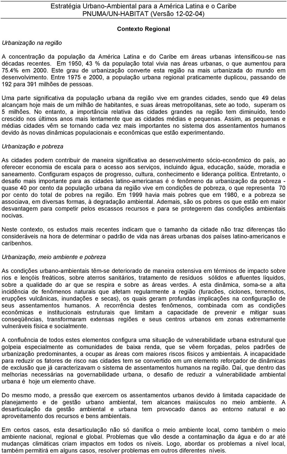 Este grau de urbanização converte esta região na mais urbanizada do mundo em desenvolvimento.