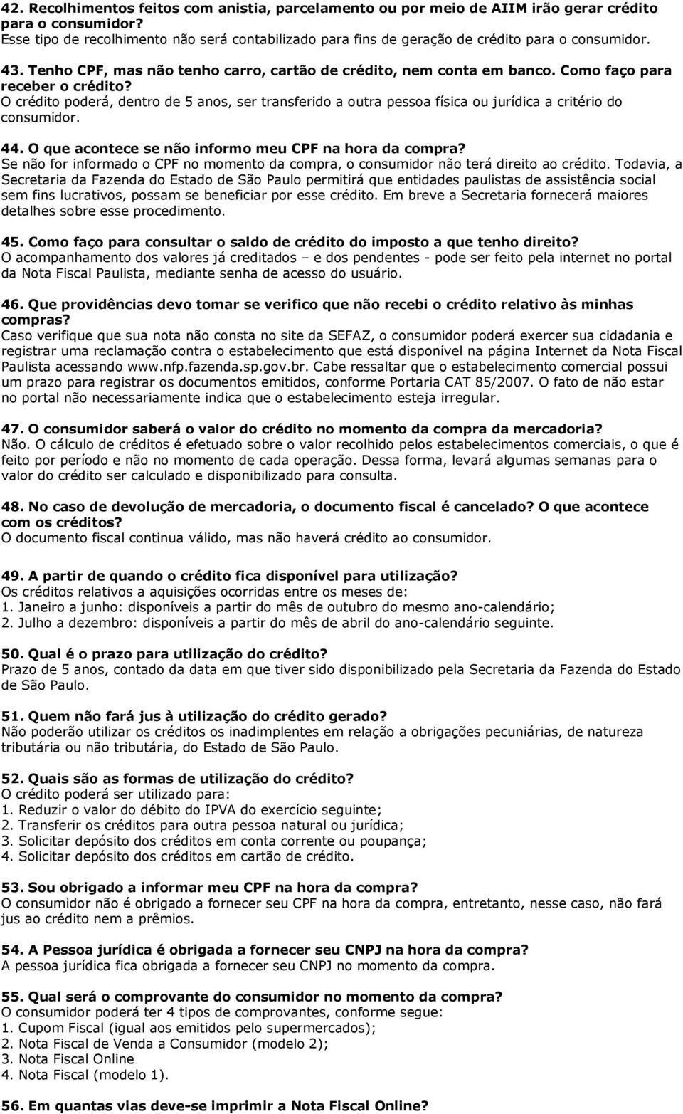 Como faço para receber o crédito? O crédito poderá, dentro de 5 anos, ser transferido a outra pessoa física ou jurídica a critério do consumidor. 44.