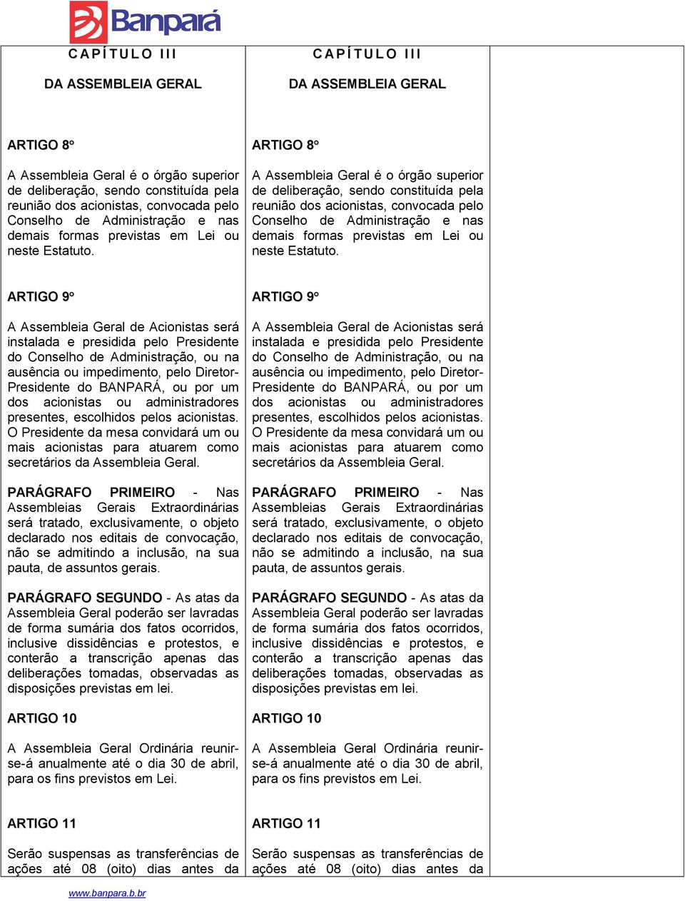 ARTIGO 8 A Assembleia Geral é o órgão superior de deliberação, sendo constituída pela reunião dos acionistas,  ARTIGO 9 A Assembleia Geral de Acionistas será instalada e presidida pelo Presidente do