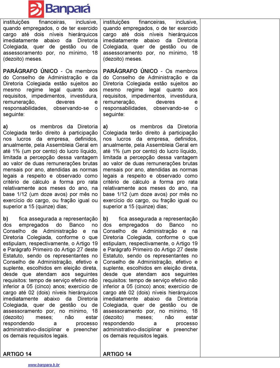 PARÁGRAFO ÚNICO - Os membros do Conselho de Administração e da Diretoria Colegiada estão sujeitos ao mesmo regime legal quanto aos requisitos, impedimentos, investidura, remuneração, deveres e