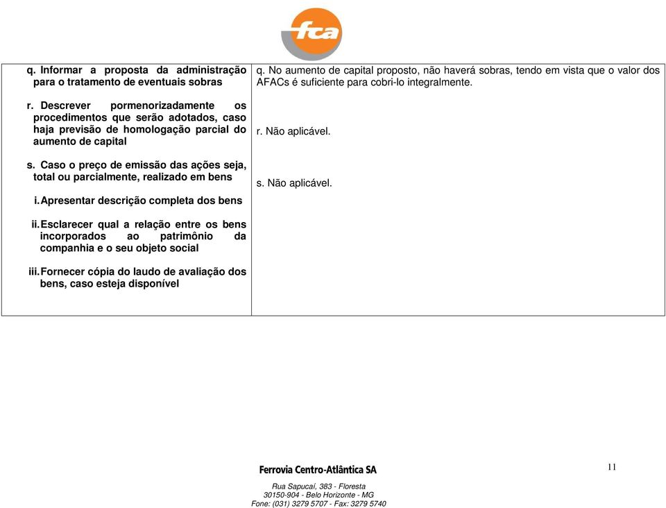 Caso o preço de emissão das ações seja, total ou parcialmente, realizado em bens i. Apresentar descrição completa dos bens q.