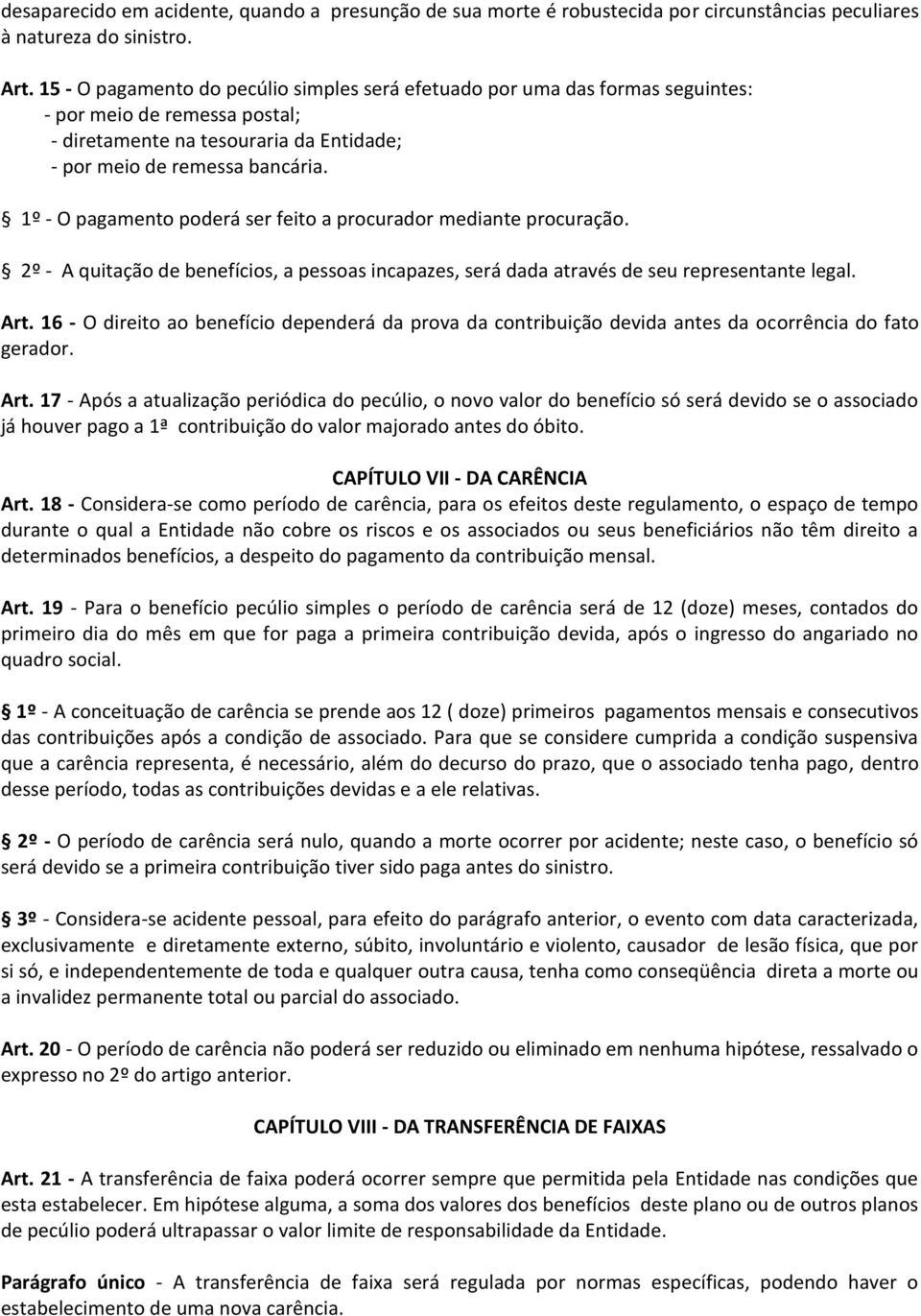 1º - O pagamento poderá ser feito a procurador mediante procuração. 2º - A quitação de benefícios, a pessoas incapazes, será dada através de seu representante legal. Art.