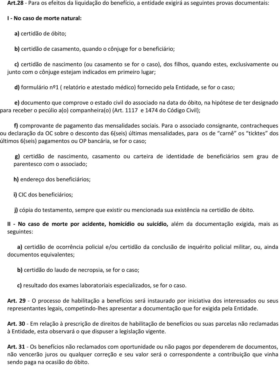 relatório e atestado médico) fornecido pela Entidade, se for o caso; e) documento que comprove o estado civil do associado na data do óbito, na hipótese de ter designado para receber o pecúlio a(o)