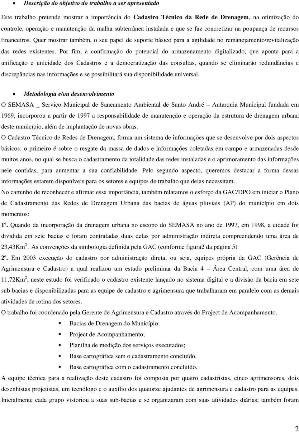 Quer mostrar também, o seu papel de suporte básico para a agilidade no remanejamento/revitalização das redes existentes.