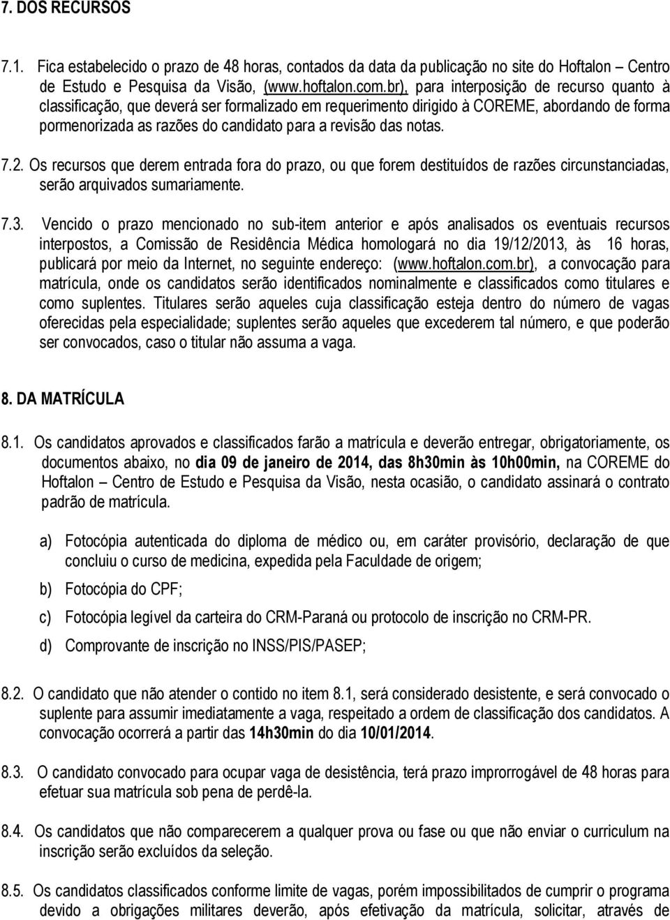 notas. 7.2. Os recursos que derem entrada fora do prazo, ou que forem destituídos de razões circunstanciadas, serão arquivados sumariamente. 7.3.