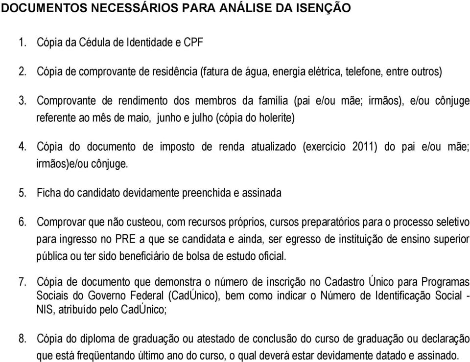 Cópia do documento de imposto de renda atualizado (exercício 2011) do pai e/ou mãe; irmãos)e/ou cônjuge. 5. Ficha do candidato devidamente preenchida e assinada 6.