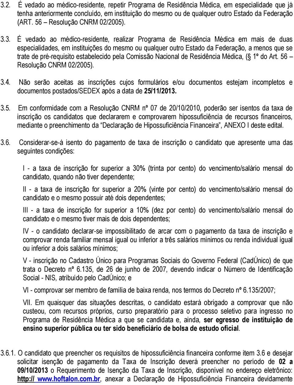 3. É vedado ao médico-residente, realizar Programa de Residência Médica em mais de duas especialidades, em instituições do mesmo ou qualquer outro Estado da Federação, a menos que se trate de