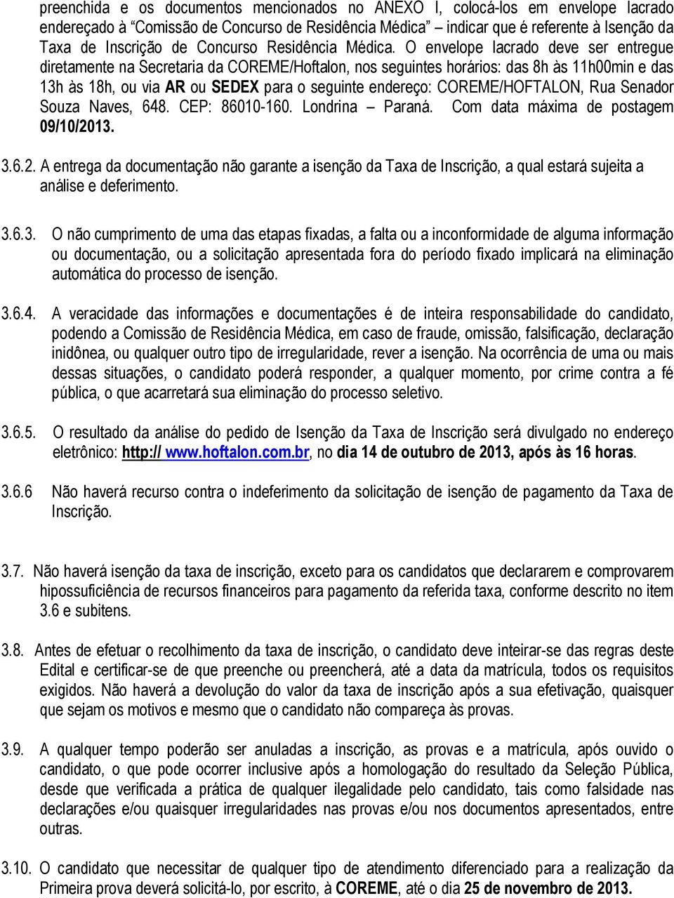 O envelope lacrado deve ser entregue diretamente na Secretaria da COREME/Hoftalon, nos seguintes horários: das 8h às 11h00min e das 13h às 18h, ou via AR ou SEDEX para o seguinte endereço: