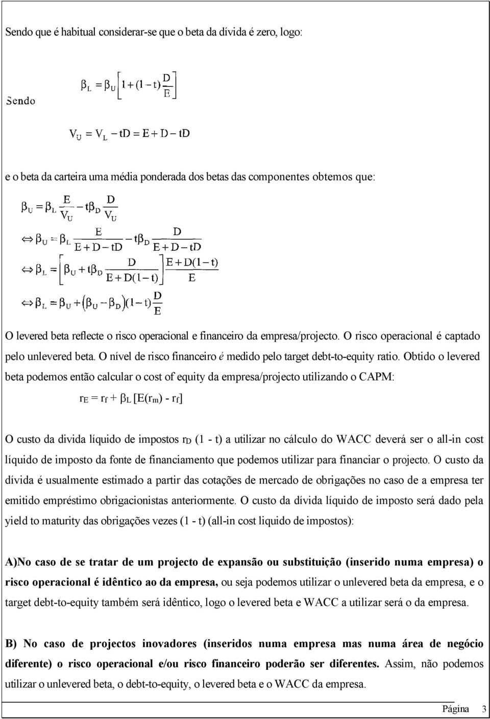 Obtido o levered beta podemos então calcular o cost of equity da empresa/projecto utilizando o CAPM: r = rf + L [(rm) - rf] O custo da divida líquido de impostos rd (1 - t) a utilizar no cálculo do