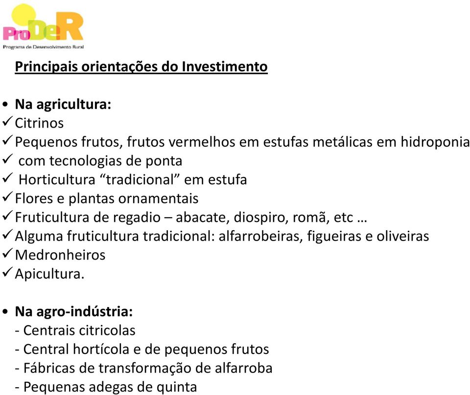 abacate, diospiro, romã, etc Alguma fruticultura tradicional: alfarrobeiras, figueiras e oliveiras Medronheiros Apicultura.