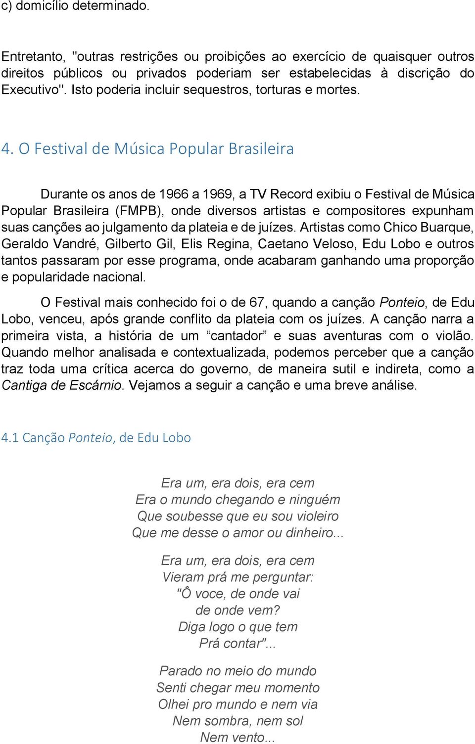 O Festival de Música Popular Brasileira Durante os anos de 1966 a 1969, a TV Record exibiu o Festival de Música Popular Brasileira (FMPB), onde diversos artistas e compositores expunham suas canções
